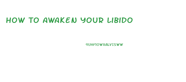 How To Awaken Your Libido