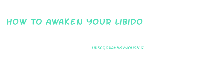 How To Awaken Your Libido