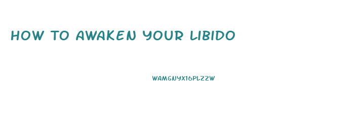 How To Awaken Your Libido