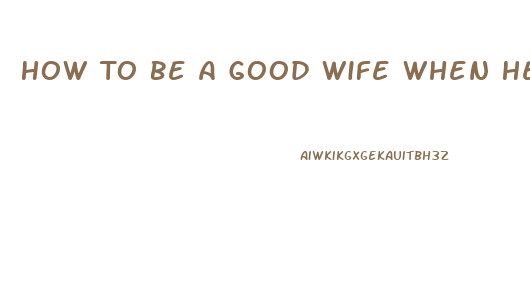 How To Be A Good Wife When He Has Low Libido