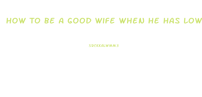 How To Be A Good Wife When He Has Low Libido