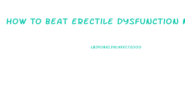 How To Beat Erectile Dysfunction Naturally