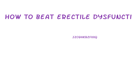 How To Beat Erectile Dysfunction Naturally