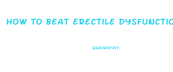 How To Beat Erectile Dysfunction