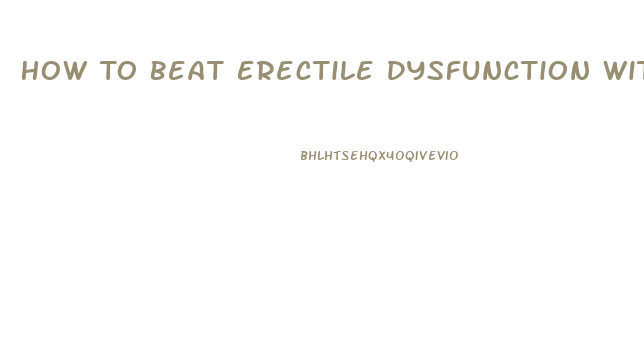 How To Beat Erectile Dysfunction Without Drugs