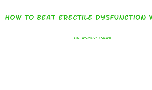 How To Beat Erectile Dysfunction Without Drugs