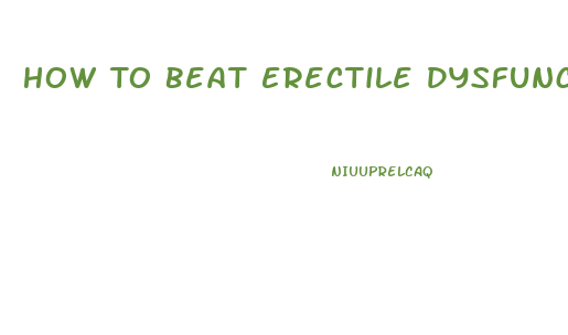 How To Beat Erectile Dysfunction Without Drugs