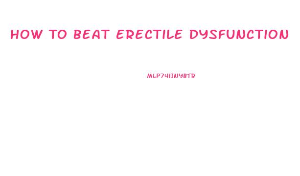 How To Beat Erectile Dysfunction