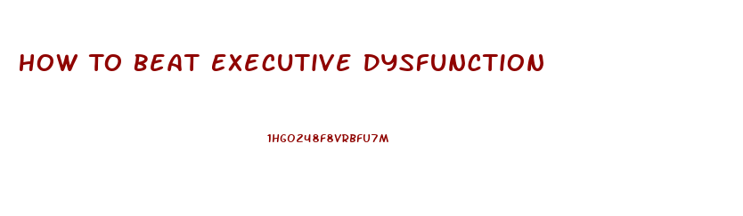 How To Beat Executive Dysfunction