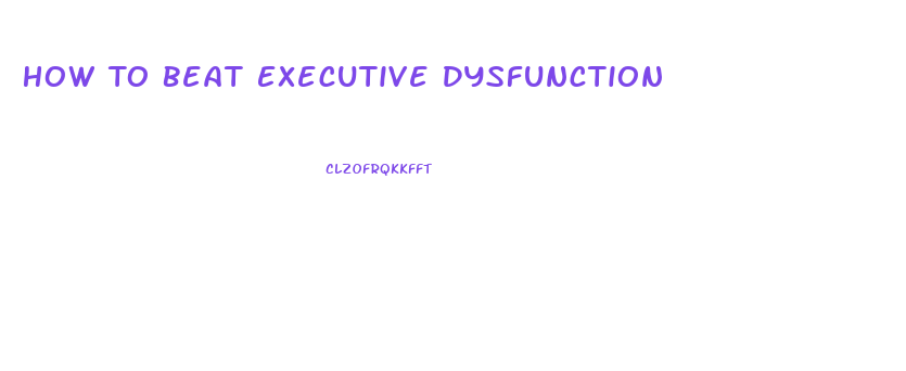 How To Beat Executive Dysfunction