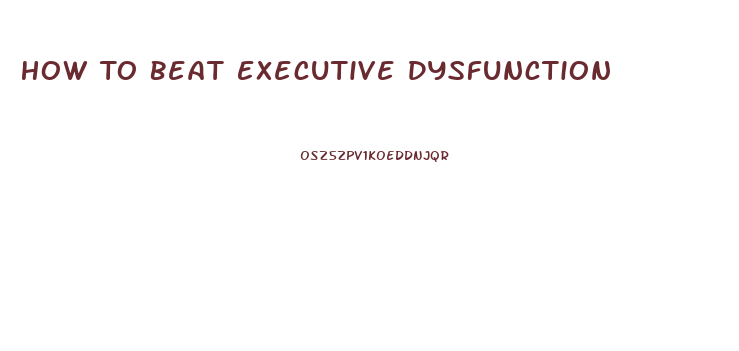 How To Beat Executive Dysfunction