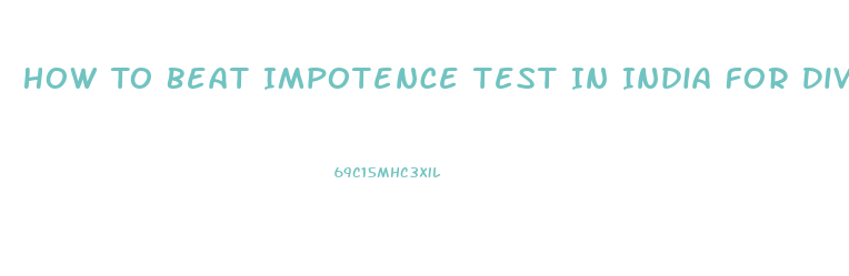 How To Beat Impotence Test In India For Divorce Case