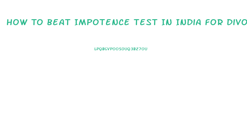 How To Beat Impotence Test In India For Divorce Case