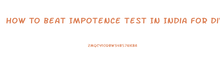 How To Beat Impotence Test In India For Divorce Case