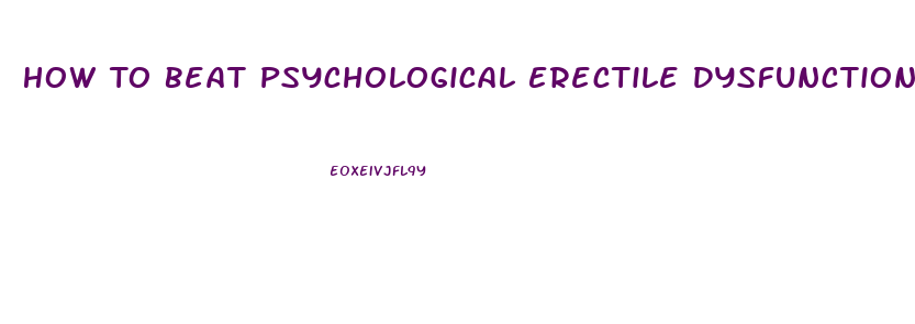 How To Beat Psychological Erectile Dysfunction