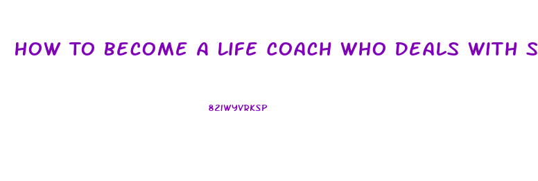 How To Become A Life Coach Who Deals With Sexual Dysfunction