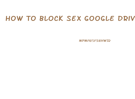 How To Block Sex Google Drive