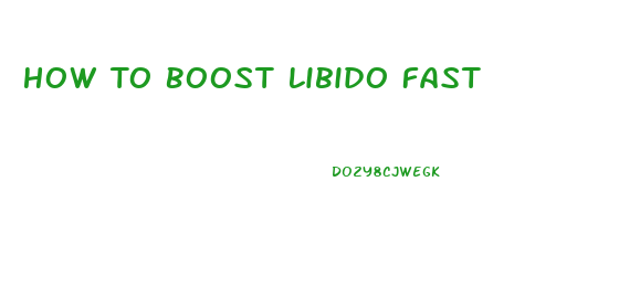 How To Boost Libido Fast