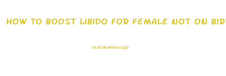 How To Boost Libido For Female Not On Birth Control