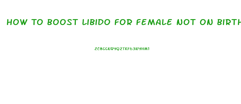 How To Boost Libido For Female Not On Birth Control