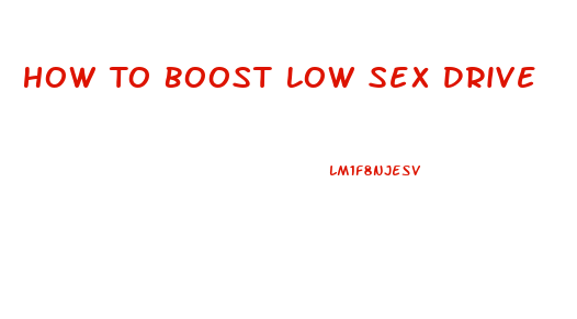 How To Boost Low Sex Drive
