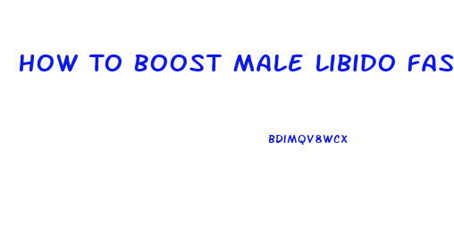 How To Boost Male Libido Fast