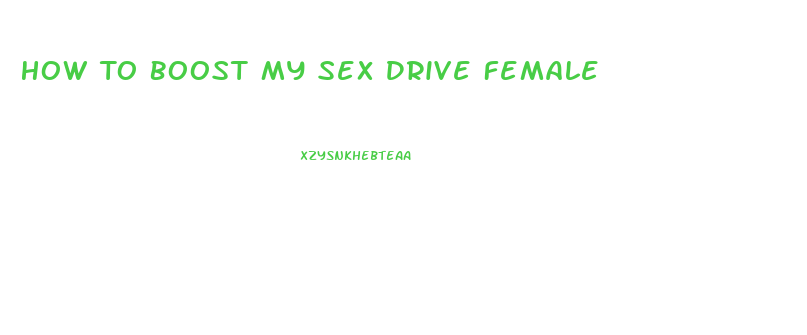 How To Boost My Sex Drive Female