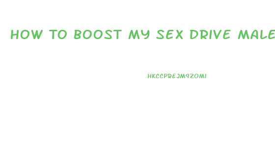How To Boost My Sex Drive Male