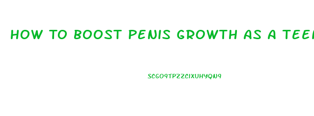 How To Boost Penis Growth As A Teen