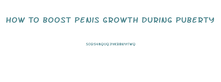 How To Boost Penis Growth During Puberty