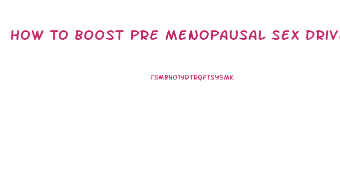 How To Boost Pre Menopausal Sex Drive