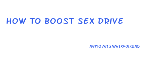How To Boost Sex Drive