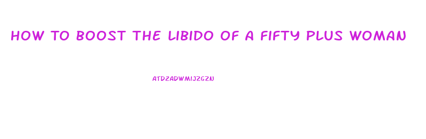 How To Boost The Libido Of A Fifty Plus Woman