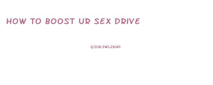 How To Boost Ur Sex Drive