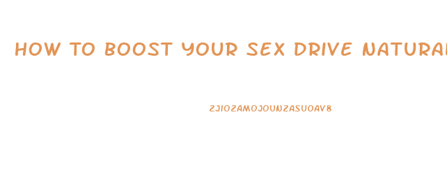 How To Boost Your Sex Drive Naturally