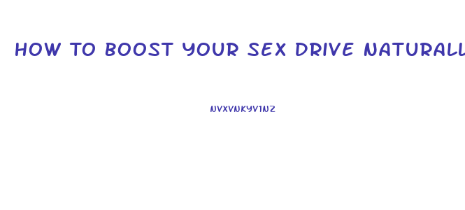 How To Boost Your Sex Drive Naturally