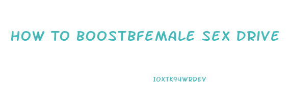 How To Boostbfemale Sex Drive