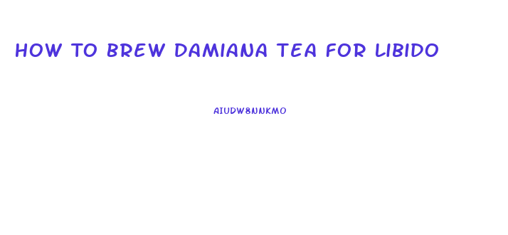 How To Brew Damiana Tea For Libido