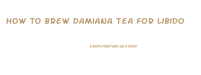 How To Brew Damiana Tea For Libido