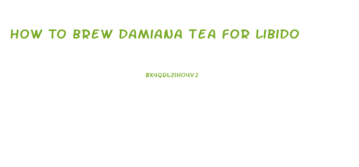 How To Brew Damiana Tea For Libido