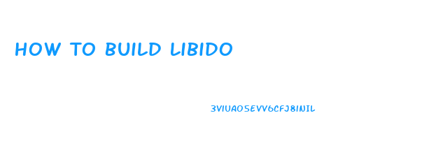 How To Build Libido