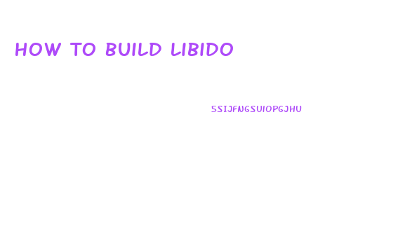 How To Build Libido