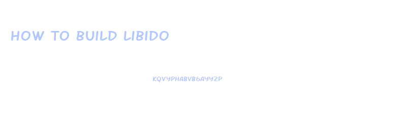 How To Build Libido