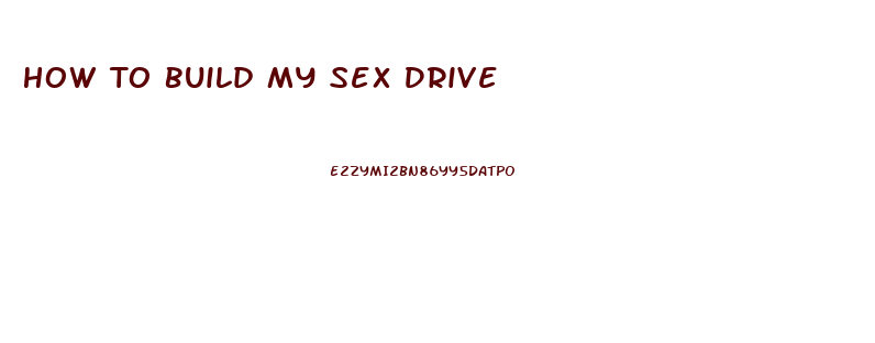 How To Build My Sex Drive