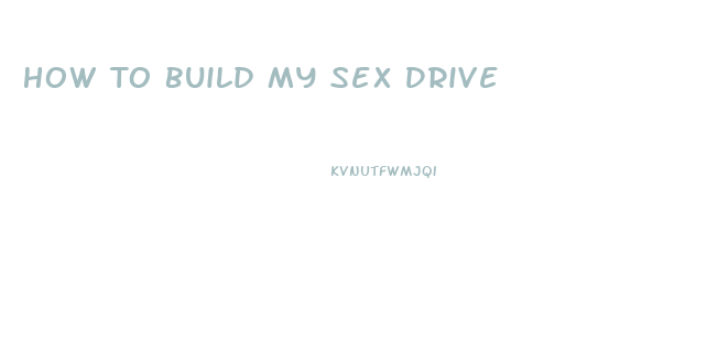 How To Build My Sex Drive