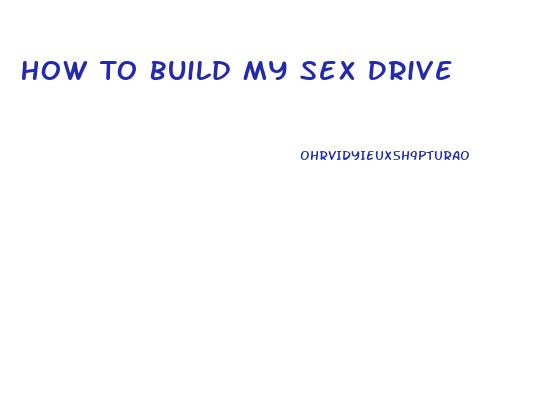 How To Build My Sex Drive