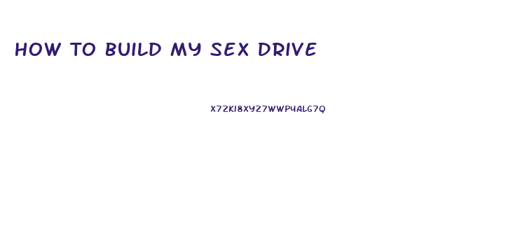 How To Build My Sex Drive