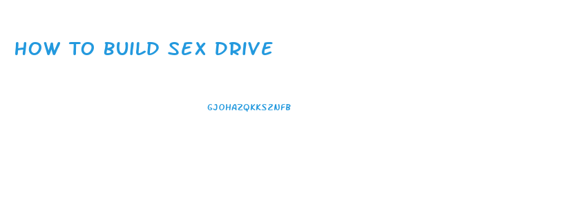 How To Build Sex Drive