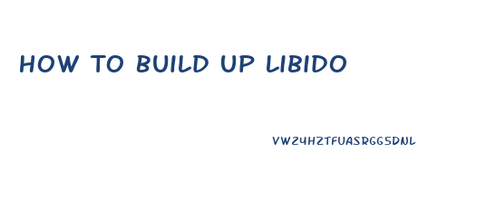 How To Build Up Libido