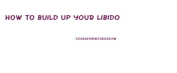 How To Build Up Your Libido